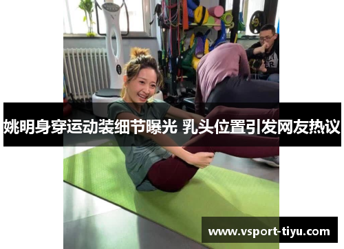 姚明身穿运动装细节曝光 乳头位置引发网友热议