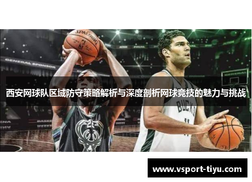 西安网球队区域防守策略解析与深度剖析网球竞技的魅力与挑战