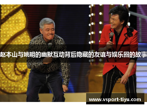 赵本山与姚明的幽默互动背后隐藏的友谊与娱乐圈的故事