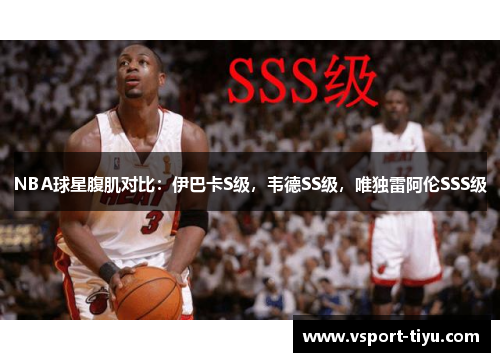 NBA球星腹肌对比：伊巴卡S级，韦德SS级，唯独雷阿伦SSS级
