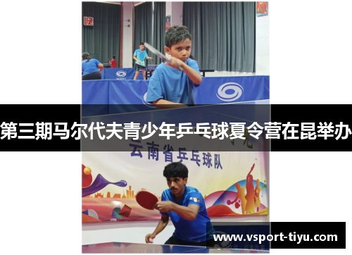第三期马尔代夫青少年乒乓球夏令营在昆举办