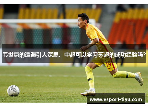 韦世豪的遭遇引人深思，中超可以学习苏超的成功经验吗？