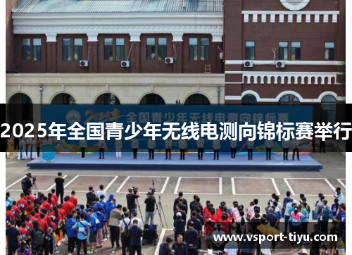 2025年全国青少年无线电测向锦标赛举行